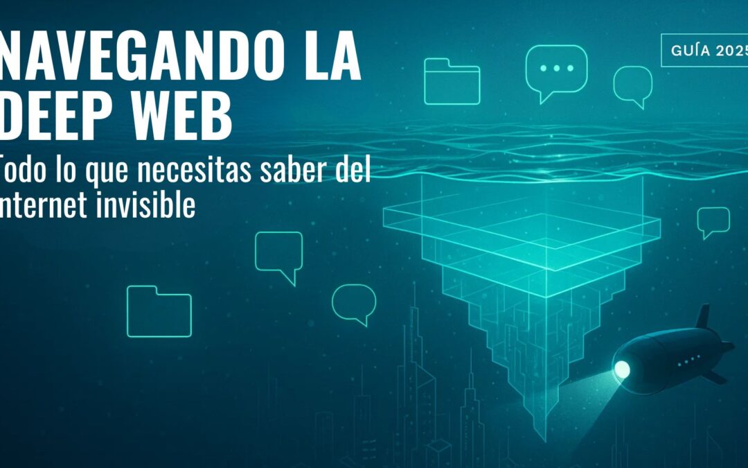 Navegando la Deep Web: Todo lo que Necesitas Saber del Internet Invisible