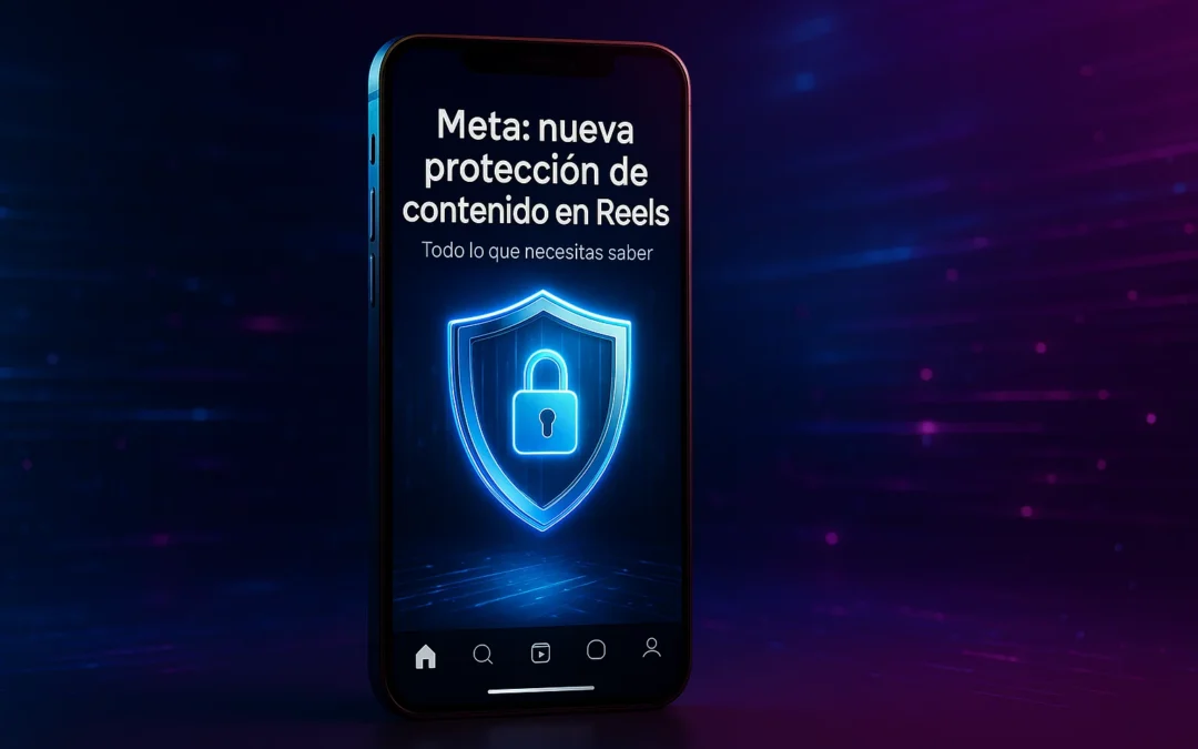 Meta Lanza Herramienta de Protección de Contenido para Creadores de Reels: Todo lo que Necesitas Saber